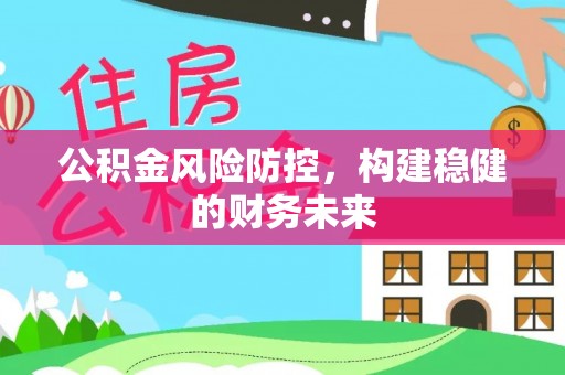 老河口公积金风险防控，构建稳健的财务未来