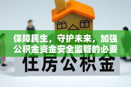 老河口保障民生，守护未来，加强公积金资金安全监管的必要性与实践