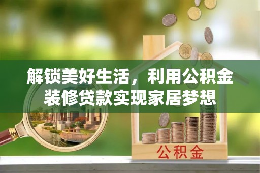 老河口解锁美好生活，利用公积金装修贷款实现家居梦想