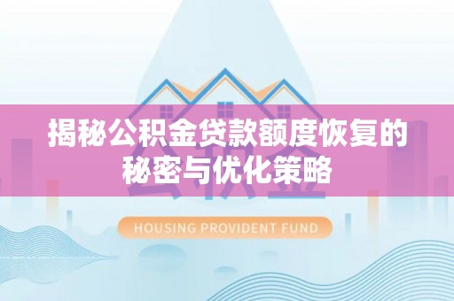老河口揭秘公积金贷款额度恢复的秘密与优化策略