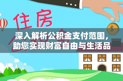 老河口深入解析公积金支付范围，助您实现财富自由与生活品质提升