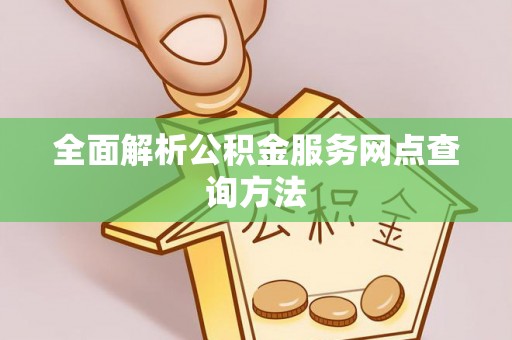 老河口全面解析公积金服务网点查询方法