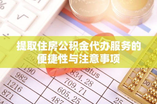 老河口提取住房公积金代办服务的便捷性与注意事项