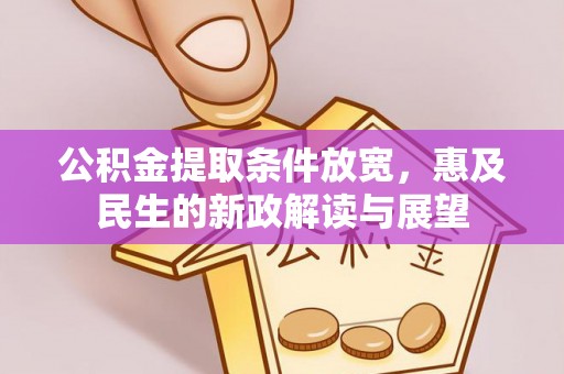 老河口公积金提取条件放宽，惠及民生的新政解读与展望
