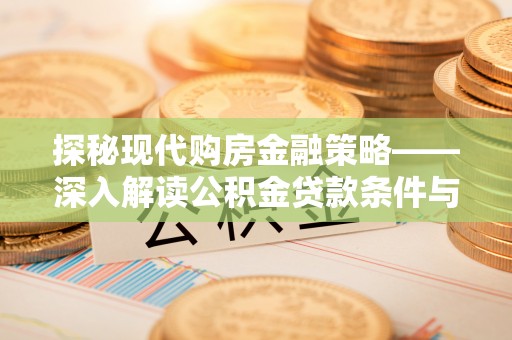 老河口探秘现代购房金融策略——深入解读公积金贷款条件与优势
