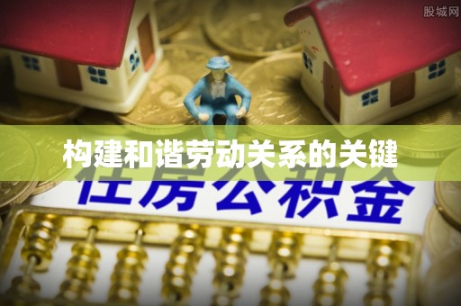 老河口构建和谐劳动关系的关键
