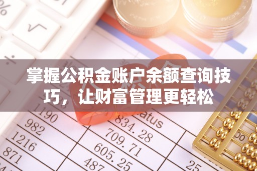 老河口掌握公积金账户余额查询技巧，让财富管理更轻松