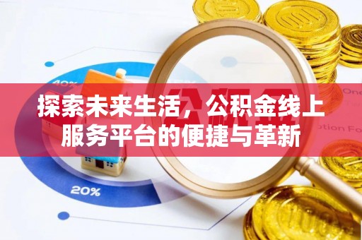 老河口探索未来生活，公积金线上服务平台的便捷与革新