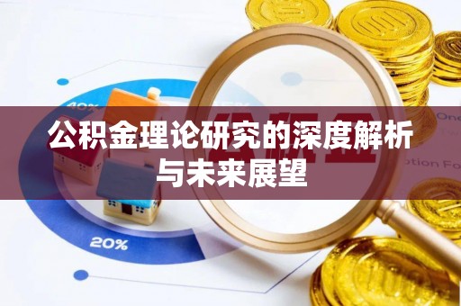 老河口公积金理论研究的深度解析与未来展望