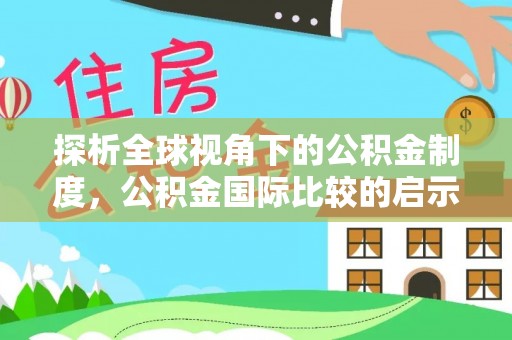 老河口探析全球视角下的公积金制度，公积金国际比较的启示与借鉴