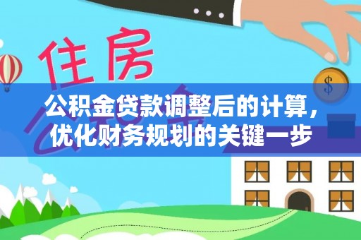 老河口公积金贷款调整后的计算，优化财务规划的关键一步
