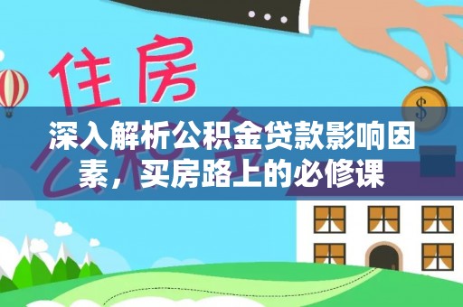 老河口深入解析公积金贷款影响因素，买房路上的必修课