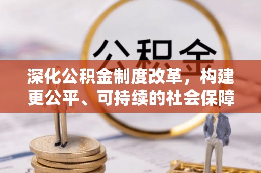 老河口深化公积金制度改革，构建更公平、可持续的社会保障体系