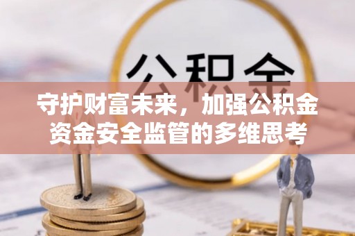 老河口守护财富未来，加强公积金资金安全监管的多维思考