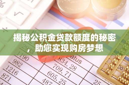 老河口揭秘公积金贷款额度的秘密，助您实现购房梦想