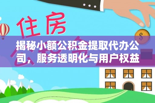 老河口揭秘小额公积金提取代办公司，服务透明化与用户权益保障