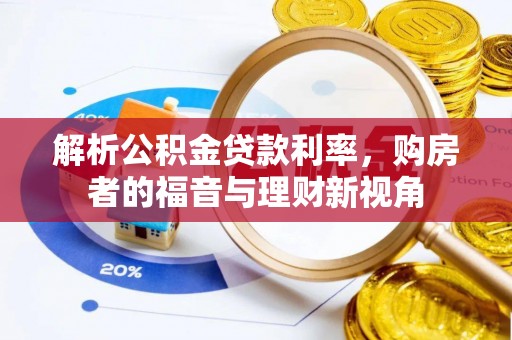 老河口解析公积金贷款利率，购房者的福音与理财新视角