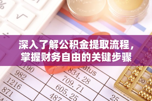 老河口深入了解公积金提取流程，掌握财务自由的关键步骤
