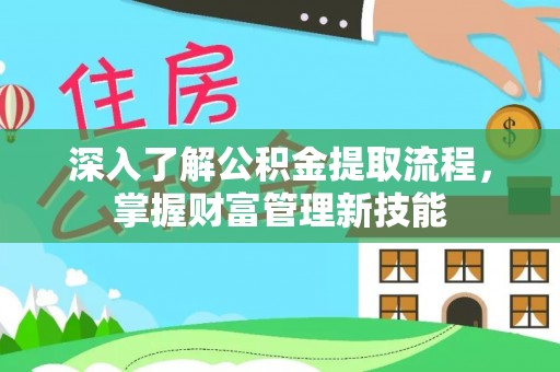 老河口深入了解公积金提取流程，掌握财富管理新技能