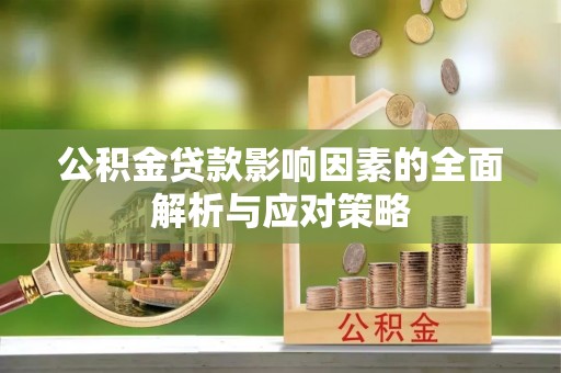 老河口公积金贷款影响因素的全面解析与应对策略