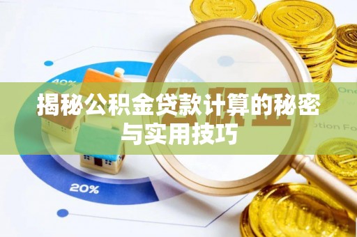 老河口揭秘公积金贷款计算的秘密与实用技巧
