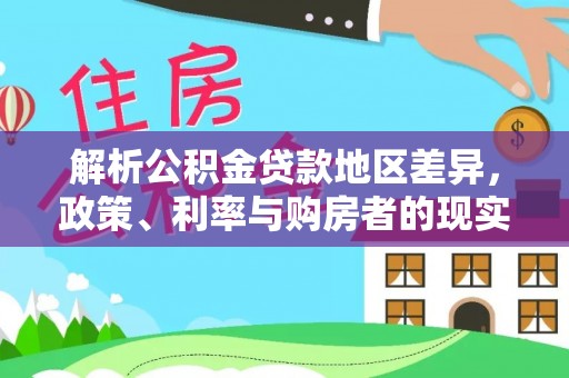老河口解析公积金贷款地区差异，政策、利率与购房者的现实选择
