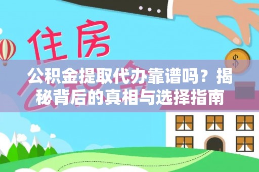 老河口公积金提取代办靠谱吗？揭秘背后的真相与选择指南