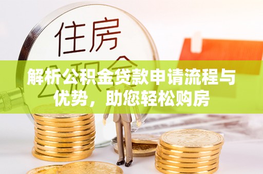 老河口解析公积金贷款申请流程与优势，助您轻松购房
