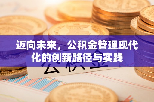 老河口迈向未来，公积金管理现代化的创新路径与实践