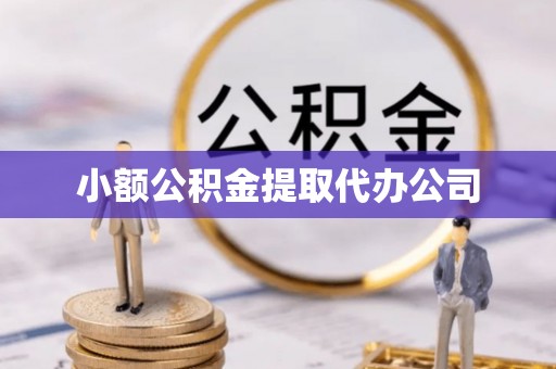 老河口小额公积金提取代办公司