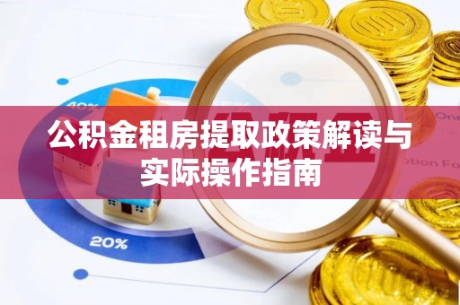 老河口公积金租房提取政策解读与实际操作指南