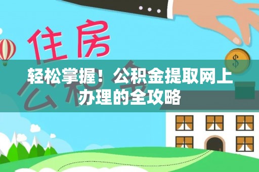 老河口轻松掌握！公积金提取网上办理的全攻略
