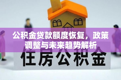 老河口公积金贷款额度恢复，政策调整与未来趋势解析