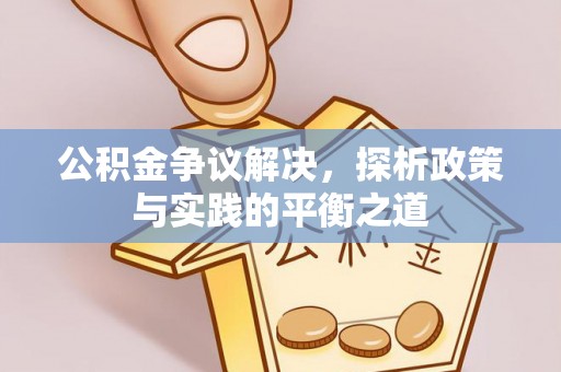 老河口公积金争议解决，探析政策与实践的平衡之道