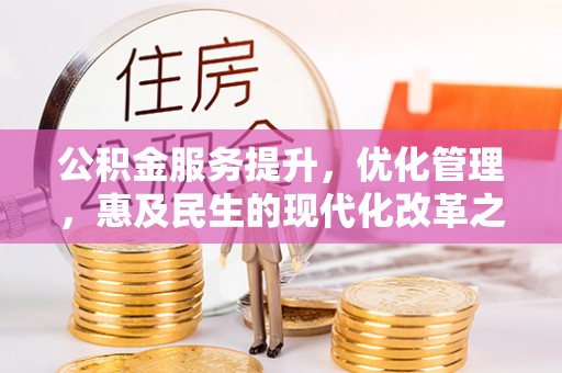 老河口公积金服务提升，优化管理，惠及民生的现代化改革之路