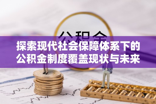 老河口探索现代社会保障体系下的公积金制度覆盖现状与未来发展