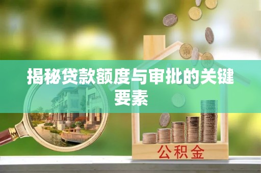 老河口揭秘贷款额度与审批的关键要素