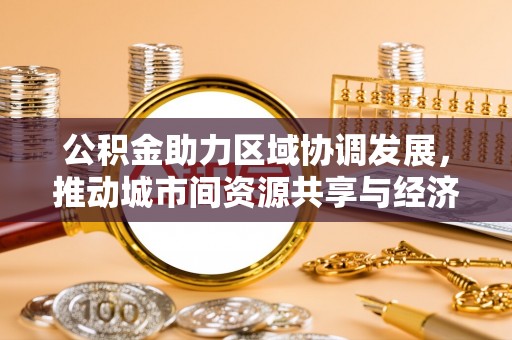 老河口公积金助力区域协调发展，推动城市间资源共享与经济均衡发展
