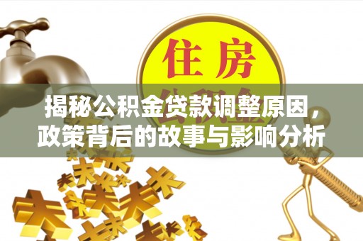 老河口揭秘公积金贷款调整原因，政策背后的故事与影响分析