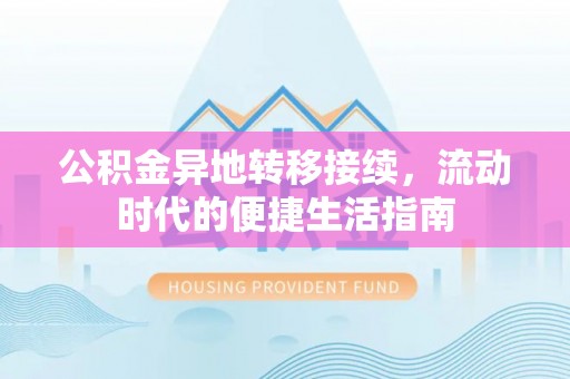 老河口公积金异地转移接续，流动时代的便捷生活指南