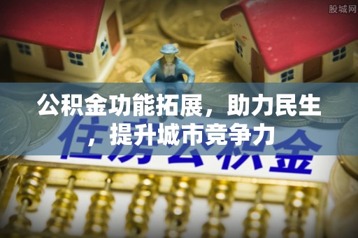 老河口公积金功能拓展，助力民生，提升城市竞争力