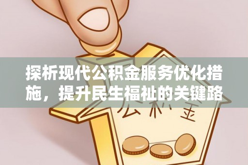 老河口探析现代公积金服务优化措施，提升民生福祉的关键路径