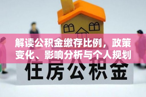 老河口解读公积金缴存比例，政策变化、影响分析与个人规划