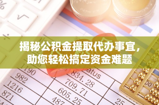 老河口揭秘公积金提取代办事宜，助您轻松搞定资金难题