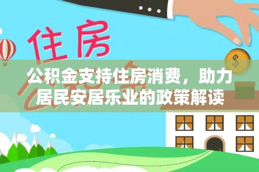 老河口公积金支持住房消费，助力居民安居乐业的政策解读