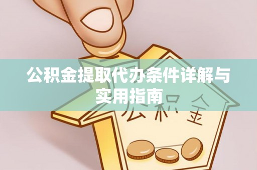老河口公积金提取代办条件详解与实用指南