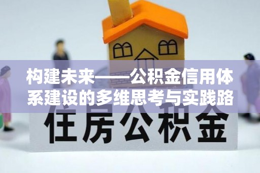 老河口构建未来——公积金信用体系建设的多维思考与实践路径