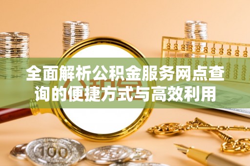 老河口全面解析公积金服务网点查询的便捷方式与高效利用