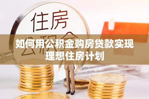 老河口如何用公积金购房贷款实现理想住房计划