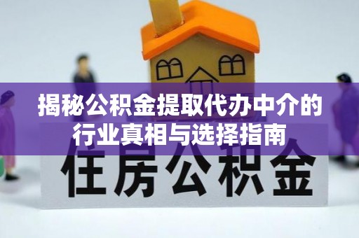老河口揭秘公积金提取代办中介的行业真相与选择指南